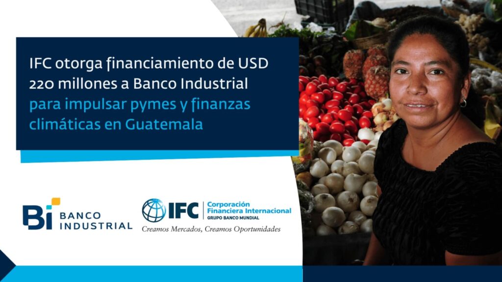 IFC otorga financiamiento a Banco Industrial para impulsar finanzas climáticas y pymes